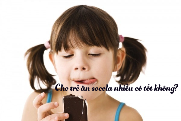 Cho trẻ ăn socola nhiều có tốt không?