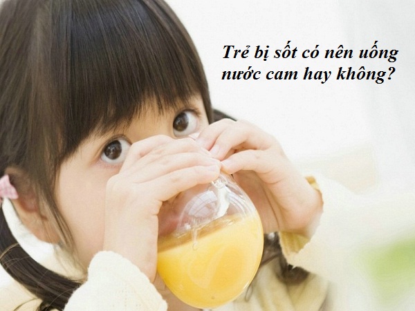 Trẻ bị sốt có nên uống nước cam hay không?