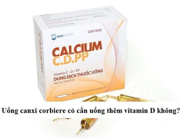 Uống canxi corbiere có cần uống thêm vitamin D không?