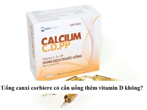 Uống canxi corbiere có cần uống thêm vitamin D không?