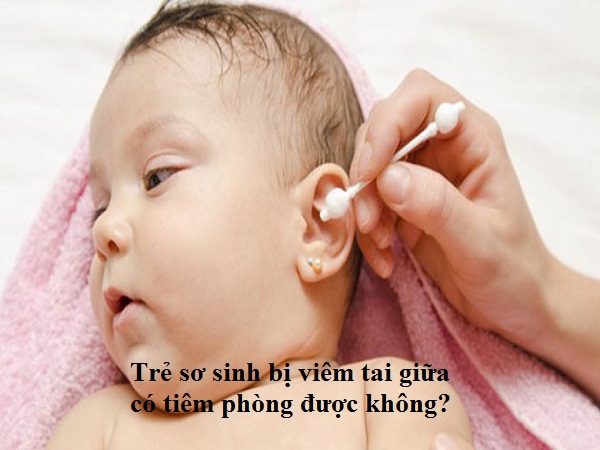 Trẻ sơ sinh bị viêm tai giữa có tiêm phòng được không?